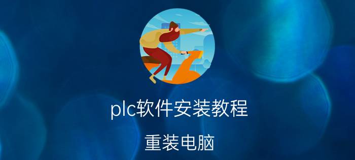 plc软件安装教程 重装电脑，用哪个软件重装系统比较好？